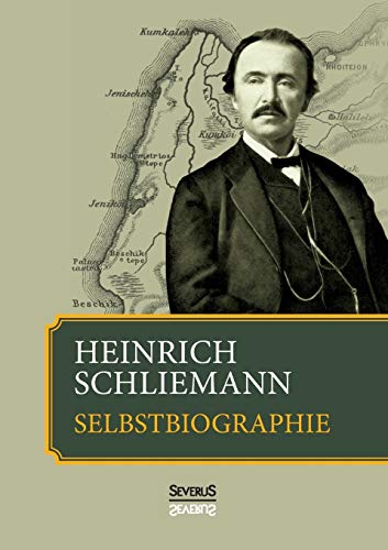 Heinrich Schliemann: Selbstbiographie: Bis zu seinem Tode vervollständigt. Mit einem Nachwort von Ernst Meyer
