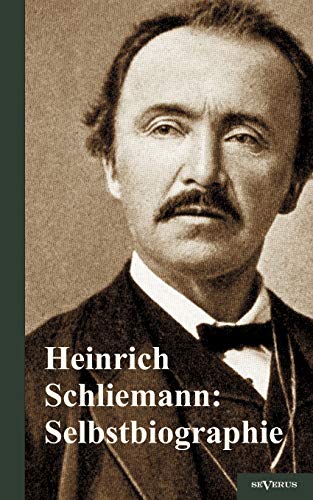 Heinrich Schliemann: Selbstbiographie: Bis zu seinem Tode vervollständigt . Mit einem Nachwort von Erst Meyer, 38 Abbildungen und 2 Karten: Bis zu ... Mit einem Nachwort von Ernst Meyer
