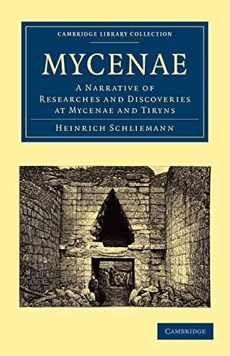 Mycenae: A Narrative of Researches and Discoveries at Mycenae and Tiryns (Cambridge Library Collection - Archaeology)