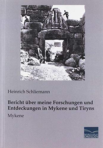 Bericht über meine Forschungen und Entdeckungen in Mykene und Tiryns: Mykene von Fachbuchverlag Dresden
