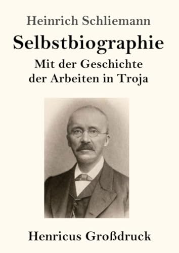 Selbstbiographie (Großdruck): Mit der Geschichte der Arbeiten in Troja von Henricus - Edition Deutsche Klassik GmbH