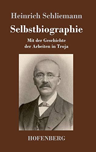Selbstbiographie: Mit der Geschichte der Arbeiten in Troja von Hofenberg