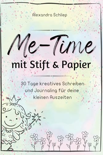 Me-Time mit Stift & Papier: 30 Tage kreatives Schreiben und Journaling für deine kleine Auszeiten von Independently published