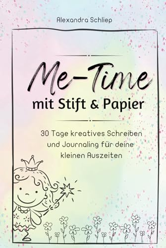 Me-Time mit Stift & Papier: 30 Tage kreatives Schreiben und Journaling für deine kleine Auszeiten von Independently published