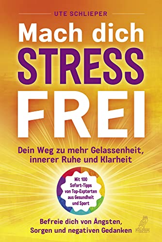 Mach Dich Stressfrei: Dein Weg hinzu mehr Gelassenheit, innere Ruhe und Klarheit - Befreie Dich von Ängsten, Sorgen und negativen Gedanken von Eulogia Verlags GmbH