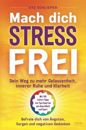 Mach Dich Stressfrei: Dein Weg hinzu mehr Gelassenheit, innere Ruhe und Klarheit - Befreie Dich von Ängsten, Sorgen und negativen Gedanken