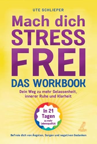 Mach dich stressfrei! - Das Workbook: Mit dem Prinzip des dynamischen Tuns zu mehr Gelassenheit, innerer Ruhe und Klarheit: 10 Minuten täglich für ein ausgeglicheneres Leben