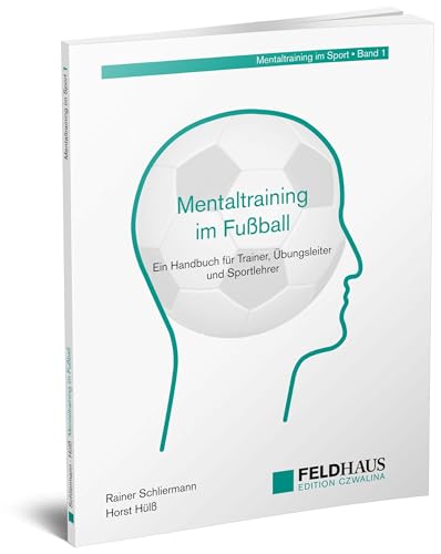 Mentaltraining im Fußball: Ein Handbuch für Trainer, Übungsleiter und Sportlehrer (Mentaltraining im Sport)