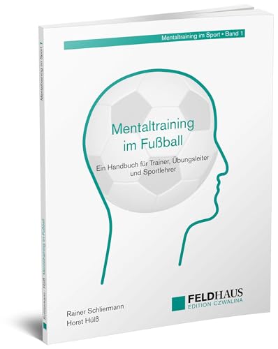 Mentaltraining im Fußball: Ein Handbuch für Trainer, Übungsleiter und Sportlehrer (Mentaltraining im Sport) von Feldhaus