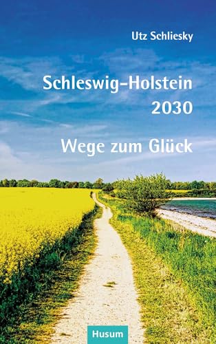 Schleswig-Holstein 2030: Wege zum Glück von Husum Druck- und Verlagsgesellschaft
