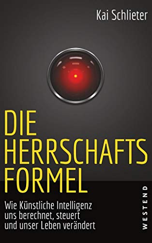 Die Herrschaftsformel: Wie Künstliche Intelligenz uns berechnet, steuert und unser Leben verändert