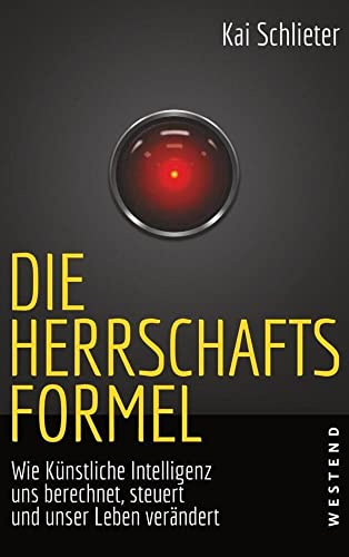 Die Herrschaftsformel: Wie Künstliche Intelligenz uns berechnet, steuert und unser Leben verändert Die Herrschaftsformel: Wie Künstliche Intelligenz uns berechnet, steuert und unser Leben verändert