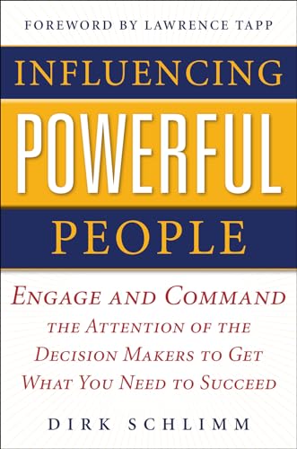 Influencing Powerful People : Engage and Command the Attention of the Decision-Makers to Get What You Need to Succeed Influencing Powerful People : Engage and Command the Attention of the Decision-Makers to Get What You Need to Succeed