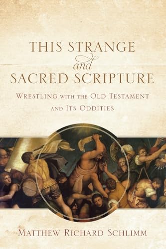 This Strange and Sacred Scripture: Wrestling with the Old Testament and Its Oddities von Baker Academic