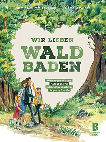 Wir lieben Waldbaden für Familien: Waldbaden-Wissen, Aufgaben und Erlebnistagebuch für die ganze Familie