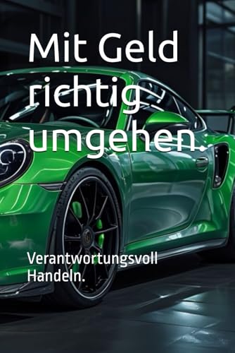 Mit Geld richtig umgehen.: Verantwortungsvoll Handeln. von Independently published