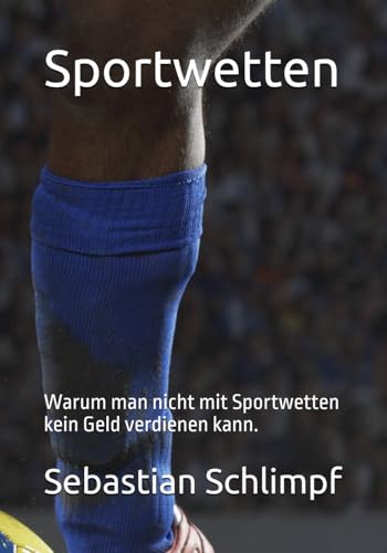 Sportwetten: Warum man nicht mit Sportwetten kein Geld verdienen kann. von Independently published