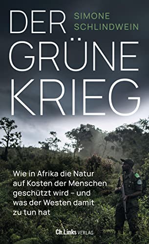 Der grüne Krieg: Wie in Afrika die Natur auf Kosten der Menschen geschützt wird - und was der Westen damit zu tun hat von Ch. Links Verlag