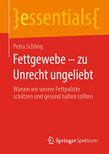 Fettgewebe – zu Unrecht ungeliebt: Warum wir unsere Fettpolster schätzen und gesund halten sollten (essentials) von Springer Spektrum