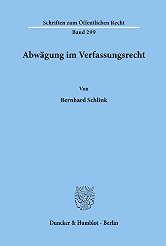 Abwägung im Verfassungsrecht. (Schriften zum Öffentlichen Recht; SÖR 299) von Duncker & Humblot