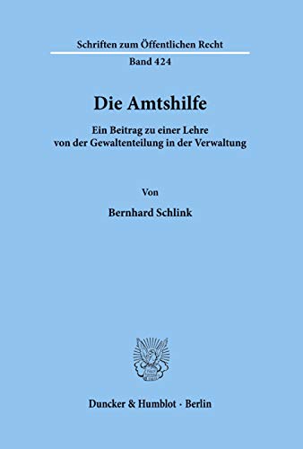 Die Amtshilfe.: Ein Beitrag zu einer Lehre von der Gewaltenteilung in der Verwaltung. (Schriften zum Öffentlichen Recht, Band 424) von Duncker & Humblot
