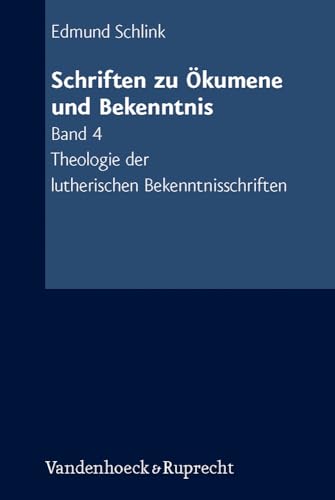 Schriften zu Ökumene und Bekenntnis: Schriften zu Ökumene und Bekenntnis 4: Theologie der lutherischen Bekenntnisschriften: Bd 4 (Schriften Zu Okumene Und Bekenntnis, 4, Band 4)