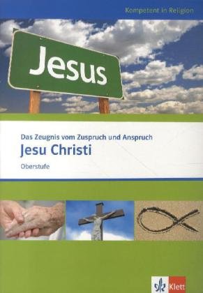Das Zeugnis vom Zuspruch und Anspruch Jesu Christi: Themenheft ab Klasse 10 (Kompetent in Religion)