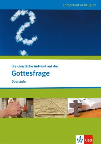 Die christliche Antwort auf die Gottesfrage: Themenheft ab Klasse 10: Katholische und evangelische Religion. (Kompetent in Religion)