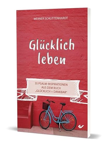 Glücklich leben: 35 Psalm-Inspirationen aus dem Buch „Glücklich + dankbar“