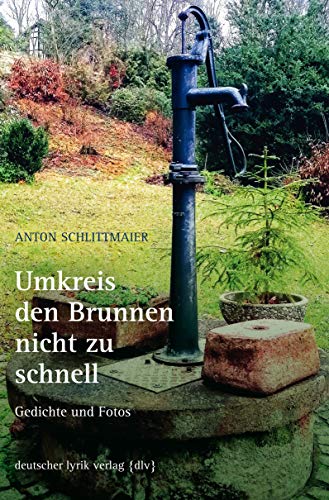 Umkreis den Brunnen nicht zu schnell: Gedichte und Fotos (deutscher lyrik verlag) von Fischer Karin