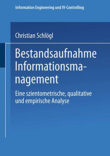 Bestandsaufnahme Informationsmanagement: Eine Szientometrische, Qualitative Und Empirische Analyse (Information Engineering Und Iv-Controlling) (German Edition)