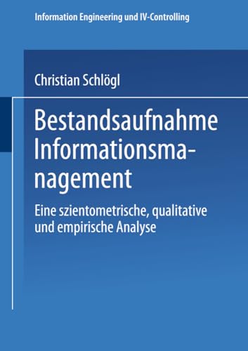 Bestandsaufnahme Informationsmanagement: Eine Szientometrische, Qualitative Und Empirische Analyse (Information Engineering Und Iv-Controlling) (German Edition)