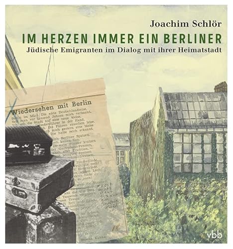 Im Herzen immer ein Berliner: Jüdische Emigranten im Dialog mit ihrer Heimatstadt von Verlag für Berlin-Brandenburg