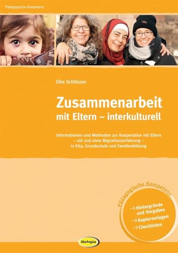 Zusammenarbeit mit Eltern - interkulturell: Informationen und Methoden zur Kooperation mit Eltern mit und ohne Migrationserfahrung in Kindergarten, ... Kindergarten, Grundschule und Familienbildung von Ökotopia