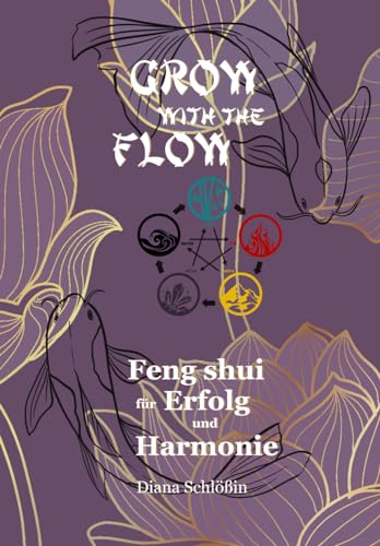 Grow with the Flow: Feng shui für Erfolg und Harmonie