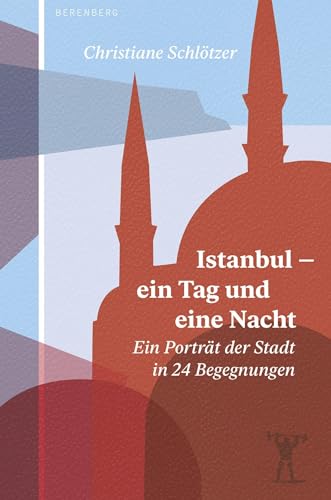 Istanbul – ein Tag und eine Nacht: Ein Porträt der Stadt in 24 Begegnungen von Berenberg Verlag GmbH