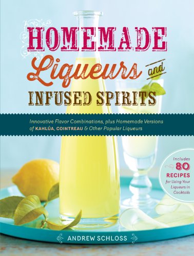 Homemade Liqueurs and Infused Spirits: Innovative Flavor Combinations, Plus Homemade Versions of Kahlúa, Cointreau, and Other Popular Liqueurs von Workman Publishing