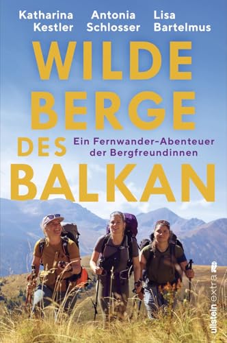 Wilde Berge des Balkan: Ein Fernwander-Abenteuer der Bergfreundinnen | bekannt aus dem Podcast und der ARD-Mediathek von Ullstein Paperback