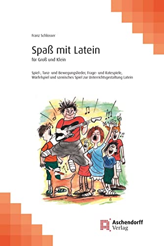 Spaß mit Latein: für Groß und Klein. Spiel-, Tanz- und Bewegungslieder, Frage- und Ratespiele, Würfelspiel und szenisches Spiel zur Unterrichtsgestaltung Latein