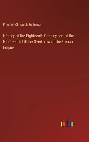 History of the Eighteenth Century and of the Nineteenth Till the Overthrow of the French Empire von Outlook Verlag