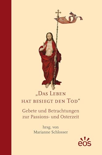 Das Leben hat besiegt den Tod: Gebete und Betrachtungen zur Passions- und Osterzeit Das Leben hat besiegt den Tod: Gebete und Betrachtungen zur Passions- und Osterzeit