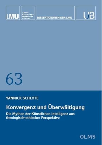 Konvergenz und Überwältigung: Die Mythen der Künstlichen Intelligenz aus theologisch-ethischer Perspektive (Dissertationen der LMU München) von Georg Olms Verlag