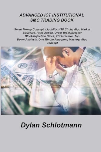 ADVANCED ICT INSTITUTIONAL SMC TRADING BOOK: Smart Money Concept, Liquidity, HTF Circle, Algo Market Structure, Price Action, Order Block/Breaker ... One Minute Ping pong Mastery, Algo Concept. ADVANCED ICT INSTITUTIONAL SMC TRADING BOOK: Smart Money Concept, Liquidity, HTF Circle, Algo Market Structure, Price Action, Order Block/Breaker ... One Minute Ping pong Mastery, Algo Concept. von Charles M Dominquez