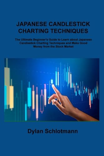 JAPANESE CANDLESTICK CHARTING TECHNIQUES: The Ultimate Beginner's Guide to Learn about Japanese Candlestick Charting Techniques and Make Good Money from the Stock Market JAPANESE CANDLESTICK CHARTING TECHNIQUES: The Ultimate Beginner's Guide to Learn about Japanese Candlestick Charting Techniques and Make Good Money from the Stock Market von Charles M Dominquez