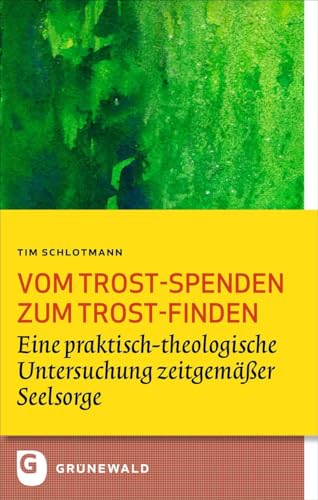 Vom Trost-spenden zum Trost-finden: Eine praktisch-theologische Untersuchung zeitgemäßer Seelsorge (Bildung und Pastoral) von Matthias-Grünewald