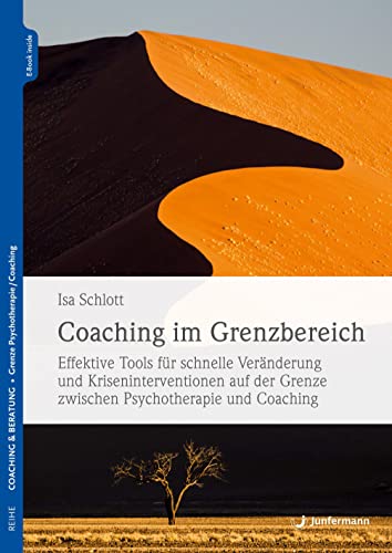 Coaching im Grenzbereich: Effektive Tools für schnelle Veränderung und Kriseninterventionen auf der Grenze zwischen Psychotherapie und Coaching