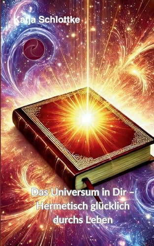 Das Universum in Dir Hermetisch glücklich durchs Leben von BoD – Books on Demand