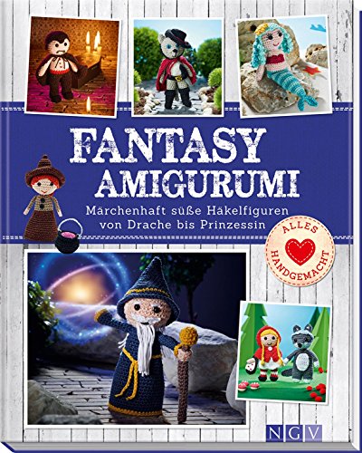 Fantasy-Amigurumi: Märchenhaft süße Häkelfiguren von Drache bis Prinzessin