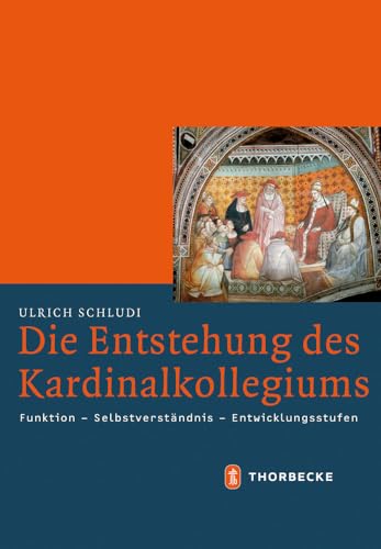 Die Entstehung des Kardinalkollegiums: Funktion - Selbstverständnis - Entwicklungsstufen (Mittelalter-Forschungen, Band 45)