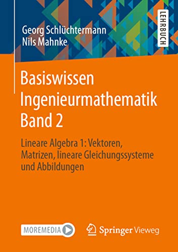 Basiswissen Ingenieurmathematik Band 2: Lineare Algebra 1: Vektoren, Matrizen, lineare Gleichungssysteme und Abbildungen von Springer Vieweg
